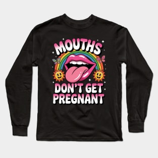 Mouths Don't Get Pregnant Long Sleeve T-Shirt